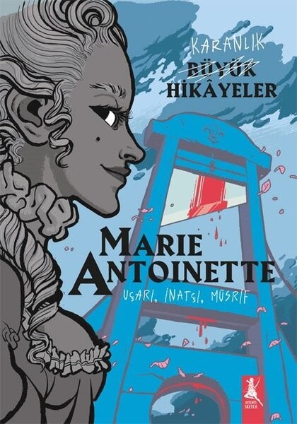 Karanlık Büyük Hikayeler: Maria Antoinette - Uçarı İnatçı Müsrif