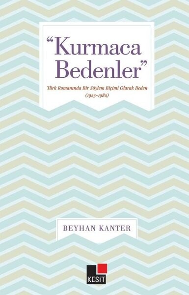 Kurmaca Bedenler - Türk Romanında Bir Söylem Biçimi Olarak Beden