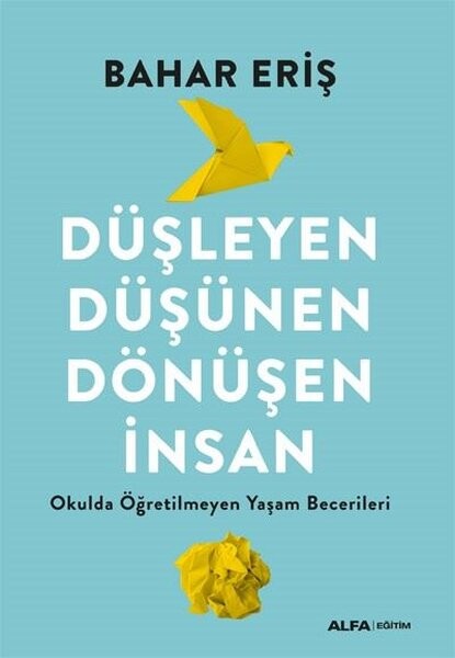 Düşleyen Düşünen Dönüşen İnsan - Okulda Öğretilmeyen Yaşam Becerileri